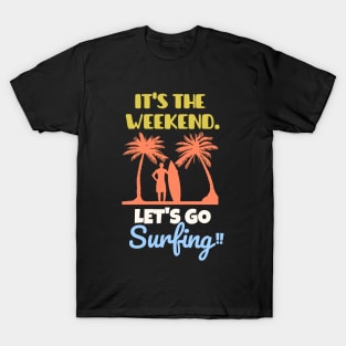 It's the weekend. Let's go surfing! T-Shirt
